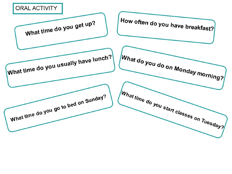 What time do you get up?   How often do you have breakfast?